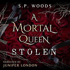 A Mortal Queen: Stolen by S.P. Woods