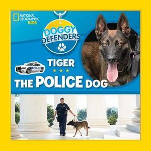 Doggy Defenders: Tiger the Police Dog by Lisa M. Gerry, National Geographic Kids