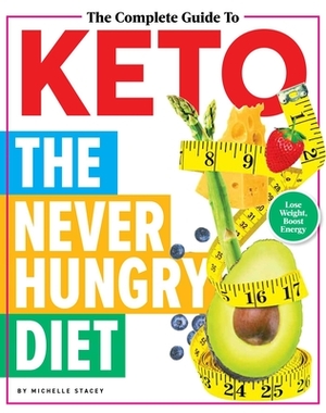 The Complete Guide to Keto: The Never Hungry Diet by Michelle Stacey