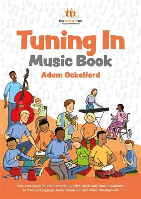 Tuning in Music Book: Sixty-Four Songs for Children with Complex Needs and Visual Impairment to Promote Language, Social Interaction and Wid by Adam Ockelford