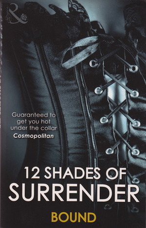 12 Shades of Surrender: Bound by Adelaide Cole, Elisa Adams, Portia Da Costa, Lisa Renee Jones, Tiffany Reisz, Alegra Verde