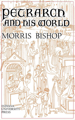 Petrarch and His World by Morris Bishop