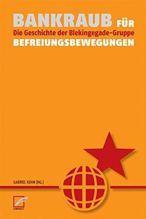Bankraub für Befreiungsbewegungen. Die Geschichte der Blekingegade-Gruppe by Gabriel Kuhn