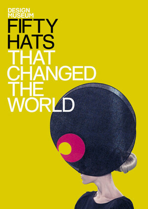 Fifty Hats That Changed the World by Design Museum