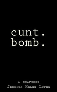 cunt.bomb.: a chapbook by Jessica Lopez