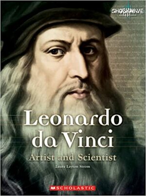 Leonardo Da Vinci: Artist and Scientist by Laura Layton Strom