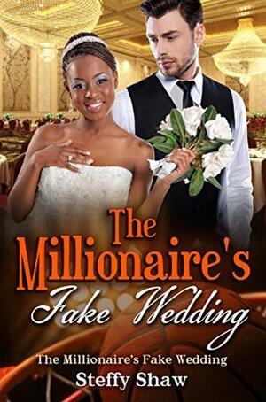 The Millionaire's Fake Wedding by Steffy Shaw