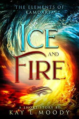 Ice and Fire by Kay L. Moody