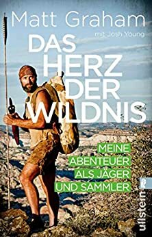Das Herz der Wildnis: Meine Abenteuer als Jäger und Sammler by Matt Graham, Josh Young