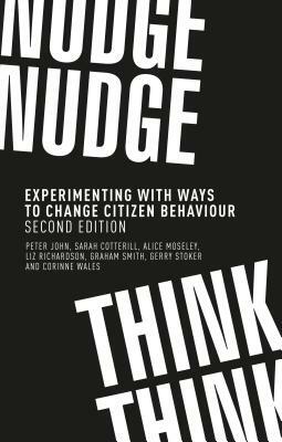 Nudge, nudge, think, think: Experimenting with ways to change citizen behaviour, second edition by Alice Moseley, Peter John, Sarah Cotterill