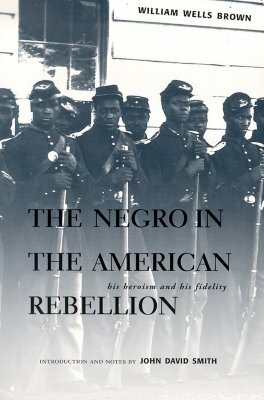 The Negro in the American Rebellion: His Heroism and His Fidelity by William Wells Brown