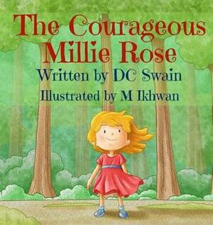 The Courageous Millie Rose by D.C. Swain, M. Ikhwan