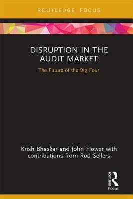 Disruption in the Audit Market: The Future of the Big Four by John Flower, Krish Bhaskar