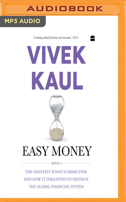 Easy Money, Book 3: The Greatest Ponzi Scheme Ever and How It Threatens to Destroy the Global Financial System by Vivek Kaul