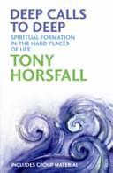 Deep Calls to Deep: Spiritual Formation in the Hard Places of Life by Tony Horsfall