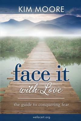 Face It with Love: The Guide to Conquering by Kim Moore