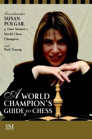 A World Champion's Guide to Chess: Step-by-step instructions for winning chess the Polgar way by Paul Truong, Susan Polgar