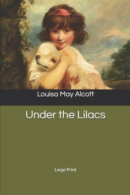 Under the Lilacs: Large Print by Louisa May Alcott