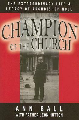 Champion of the Church: The Extraordinary Life & Legacy of Archbishop Noll by Ann Ball