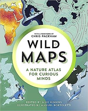 Wild Maps: A Nature Atlas for Curious Minds by Mike Higgins