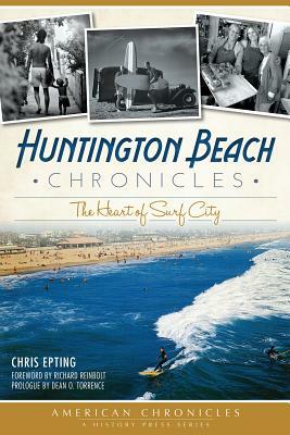 Huntington Beach Chronicles: The Heart of Surf City by Chris Epting