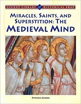 Miracles, Saints, and Pagan Superstition: The Medieval Mind by Stephen Currie