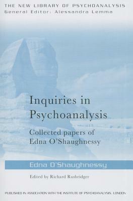 Inquiries in Psychoanalysis: Collected papers of Edna O'Shaughnessy by Edna O'Shaughnessy