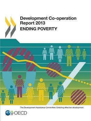 Development Co-Operation Report 2013: Ending Poverty by Organization For Economic Cooperat Oecd
