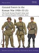 Ground Forces in the Korean War 1950–53 (1): The North Korean People's Army and the Chinese People's Volunteer Army by Zhao Guoxing, Benjamin Lai
