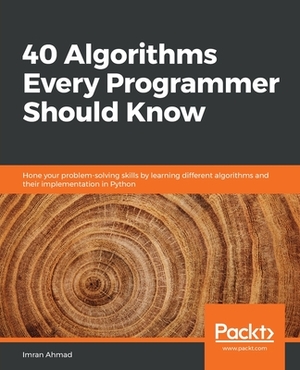 40 Algorithms Every Programmer Should Know: Hone your problem-solving skills by learning different algorithms and their implementation in Python by Imran Ahmad