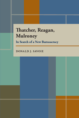 Thatcher, Reagan, and Mulroney: In Search of a New Bureaucracy by Donald J. Savoie