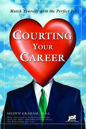 Courting Your Career: Match Yourself with the Perfect Job by Shawn Graham