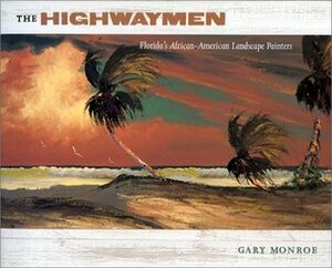 The Highwaymen: Florida's African-American Landscape Painters by Gary Monroe