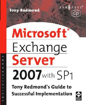 Microsoft Exchange Server 2007 with SP1: Tony Redmond's Guide to Successful Implementation by Tony Redmond