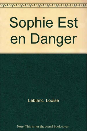 Sophie est en danger by Louise Leblanc