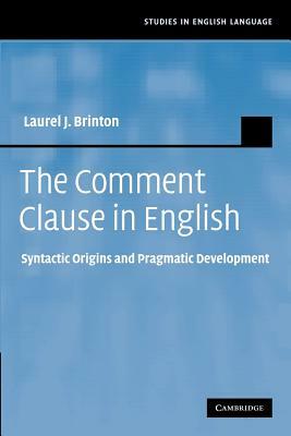 The Comment Clause in English: Syntactic Origins and Pragmatic Development by Laurel J. Brinton