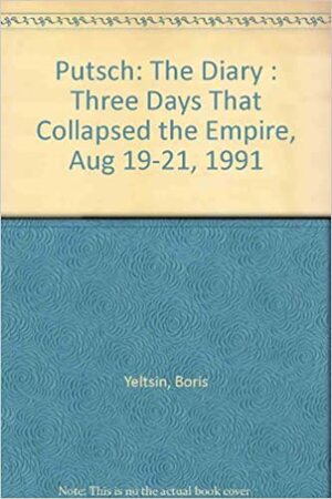 Putsch: The Diary : Three Days That Collapsed the Empire, Aug 19-21, 1991 by Andre Vinogradov, Boris Yeltsin, Gleb Pavlovsky, G. Yanayev, Alexander Avelichev, Russian Information Agency