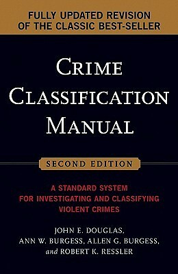 Crime Classification Manual: A Standard System for Investigating and Classifying Violent Crimes by John E. Douglas