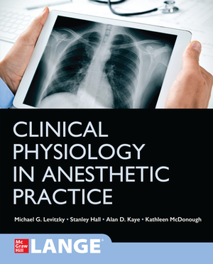 Clinical Physiology in Anesthetic Practice by Michael G. Levitzky