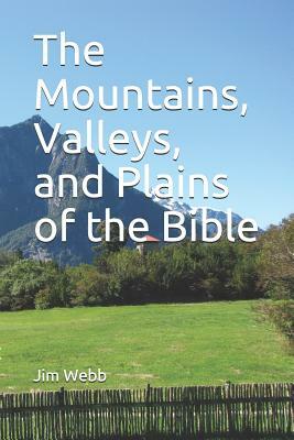 The Mountains, Valleys, and Plains of the Bible by Jim Webb