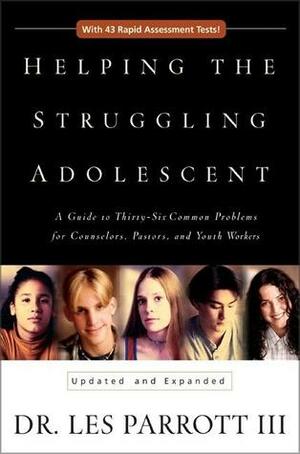 Helping the Struggling Adolescent: A Guide to Thirty-Six Common Problems for Counselors, Pastors, and Youth Workers by Les Parrott III