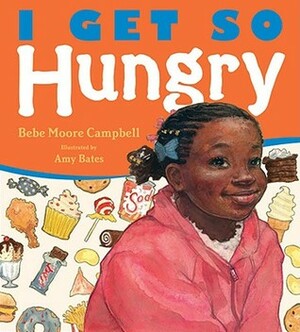I Get So Hungry by Bebe Moore Campbell, Amy Bates