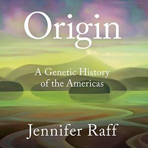 Origin: A Genetic History of the Americas by Jennifer Raff