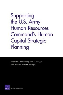 Supporting the U.S. Army Human Resources Command's Human Capital Strategic Planning by John E. Boon, Ralph Masi, Anny Wong