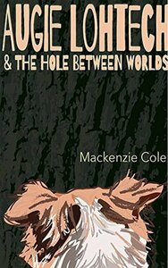 Augie Lohtech: and the Hole Between the Worlds by Elizabeth Boeheim