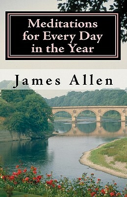 Meditations for Every Day in the Year: Releasing Your Inner Truth-Day by Day by James Allen