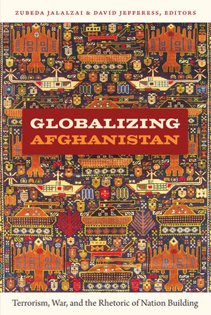 Globalizing Afghanistan: Terrorism, War, and the Rhetoric of Nation Building by Maliha Chishti, Gilbert M. Joseph, David Jefferess, Gwen Bergner, Zubeda Jalalzai, Emily S. Rosenberg