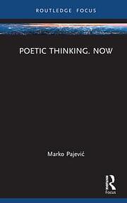 Poetic Thinking. Now by Marko Pajević