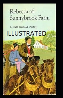 Rebecca of Sunnybrook Farm Illustrated by Kate Douglas Wiggin