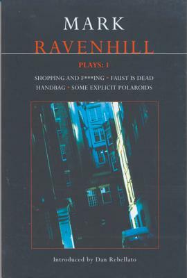 Mark Ravenhill Plays: 1: Shopping and F***ing; Faust Is Dead; Handbag; Some Explicit Polaroids by Mark Ravenhill